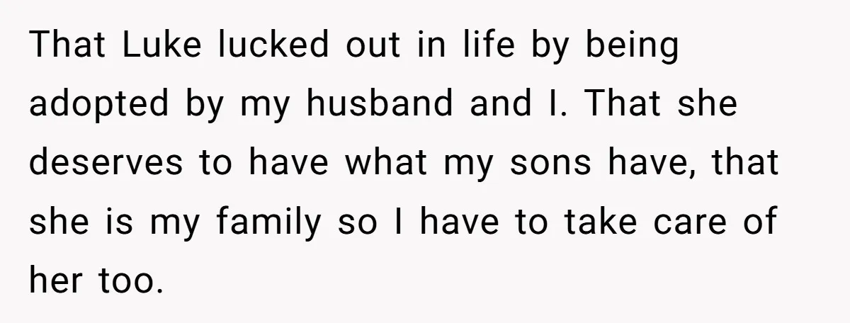 Aunt Who Raised Nephew As Her Son Faces Emotional Backlash From Niece Over Birthday Gift Decision That Luke lucked out in life by being adopted by my husband and I. That she deserves to have what my sons have, that she is my family so I...