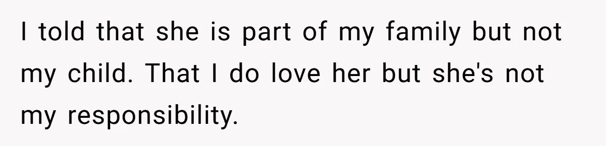 Aunt Who Raised Nephew As Her Son Faces Emotional Backlash From Niece Over Birthday Gift Decision I told that she is part of my family but not my child. That I do love her but she's not my responsibility.