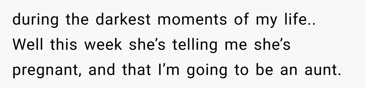 Estranged Friend Announces Pregnancy, Woman Fires Back After Years Of Being Ignored during the darkest moments of my life.. Well this week she’s telling me she’s pregnant, and that I’m going to be an aunt.