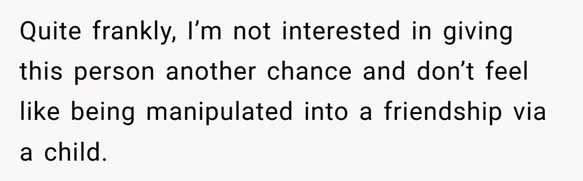 Estranged Friend Announces Pregnancy, Woman Fires Back After Years Of Being Ignored Quite frankly, I’m not interested in giving this person another chance and don’t feel like being manipulated into a friendship via a child.