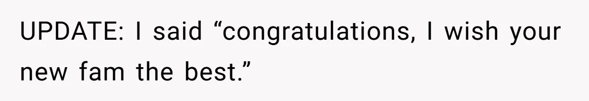 Estranged Friend Announces Pregnancy, Woman Fires Back After Years Of Being Ignored UPDATE: I said “congratulations, I wish your new fam the best.”