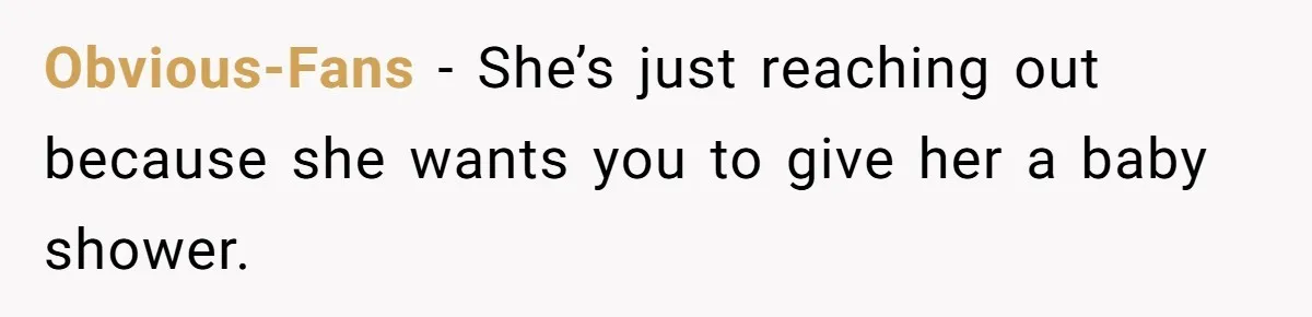 Estranged Friend Announces Pregnancy, Woman Fires Back After Years Of Being Ignored Obvious-Fans − She’s just reaching out because she wants you to give her a baby shower.