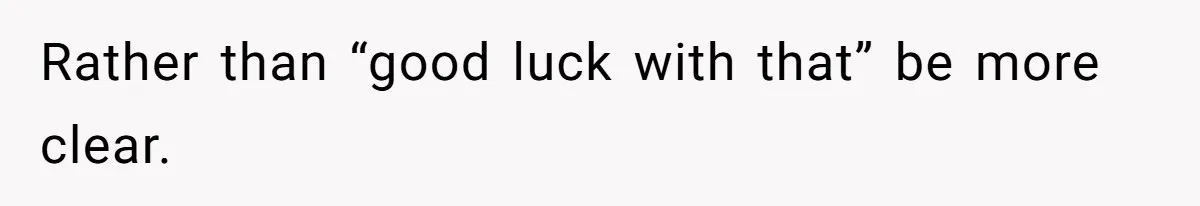 Estranged Friend Announces Pregnancy, Woman Fires Back After Years Of Being Ignored Rather than “good luck with that” be more clear.