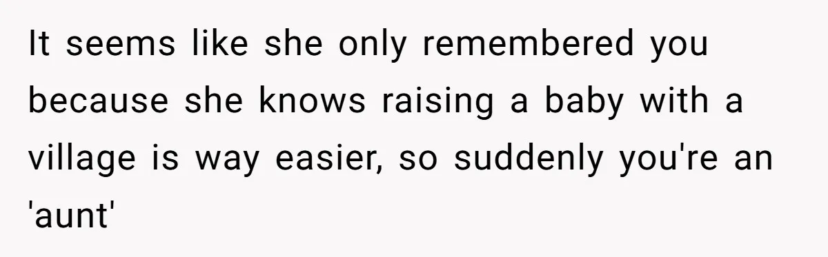 Estranged Friend Announces Pregnancy, Woman Fires Back After Years Of Being Ignored It seems like she only remembered you because she knows raising a baby with a village is way easier, so suddenly you're an 'aunt'