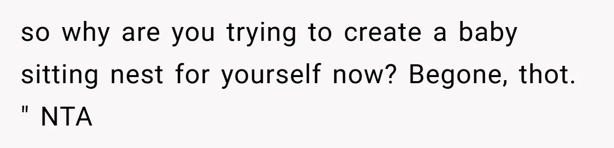 Estranged Friend Announces Pregnancy, Woman Fires Back After Years Of Being Ignored so why are you trying to create a baby sitting nest for yourself now? Begone, thot. " NTA