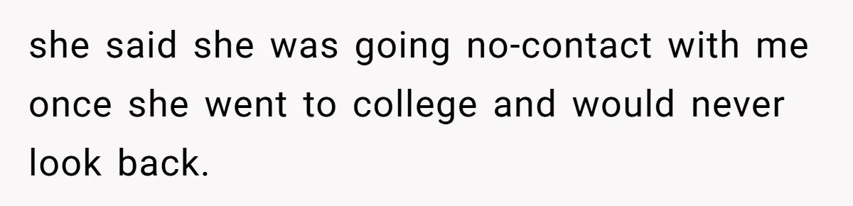 Daughter Says She’ll Cut Mom Off After College, Mom Takes Back College Fund she said she was going no-contact with me once she went to college and would never look back.