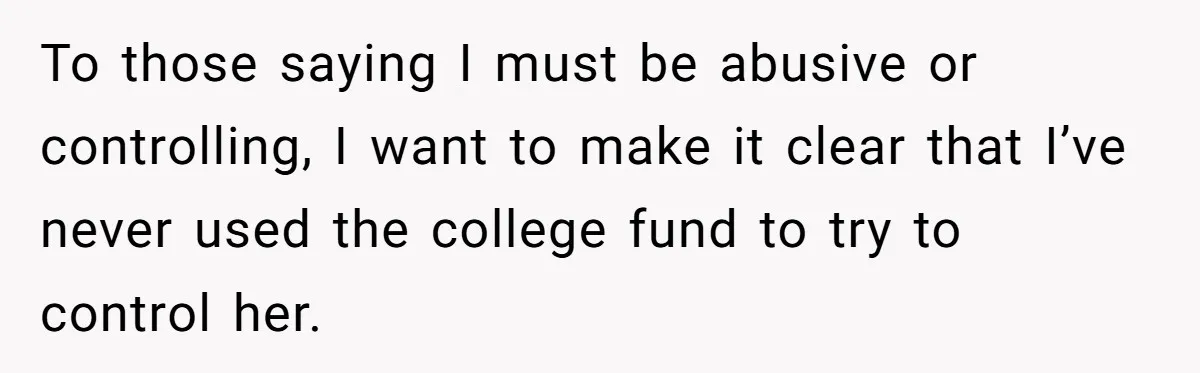 Daughter Says She’ll Cut Mom Off After College, Mom Takes Back College Fund To those saying I must be abusive or controlling, I want to make it clear that I’ve never used the college fund to try to control her.