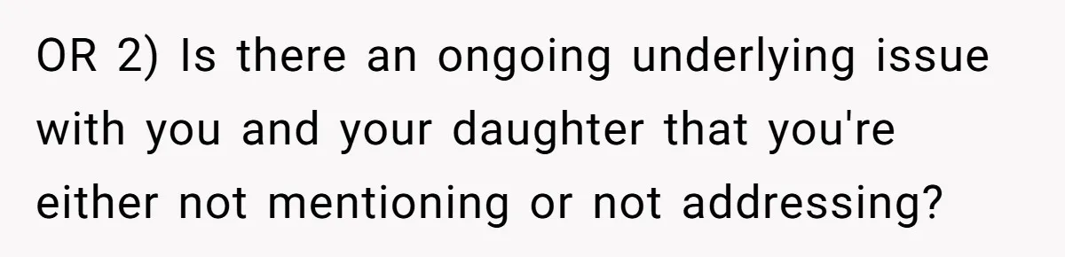 Daughter Says She’ll Cut Mom Off After College, Mom Takes Back College Fund OR 2) Is there an ongoing underlying issue with you and your daughter that you're either not mentioning or not addressing?