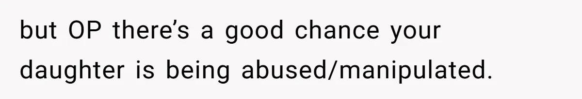 Daughter Says She’ll Cut Mom Off After College, Mom Takes Back College Fund but OP there’s a good chance your daughter is being abused/manipulated.