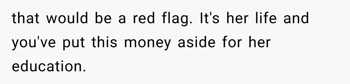Daughter Says She’ll Cut Mom Off After College, Mom Takes Back College Fund that would be a red flag. It's her life and you've put this money aside for her education.