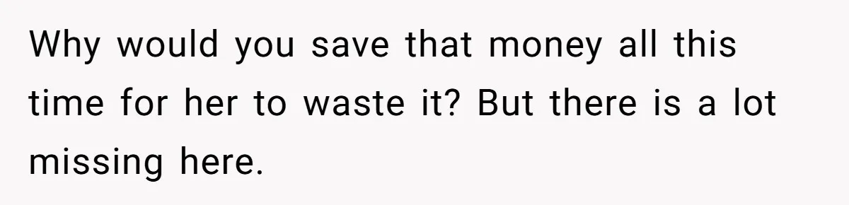 Daughter Says She’ll Cut Mom Off After College, Mom Takes Back College Fund Why would you save that money all this time for her to waste it? But there is a lot missing here.