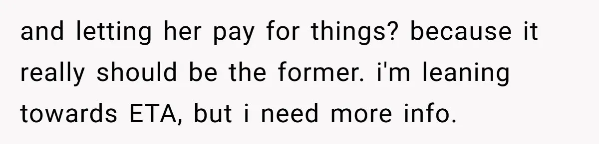 Daughter Says She’ll Cut Mom Off After College, Mom Takes Back College Fund and letting her pay for things? because it really should be the former. i'm leaning towards ETA, but i need more info.