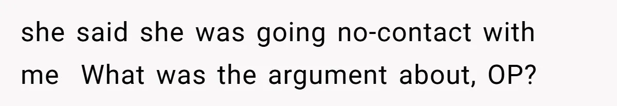 Daughter Says She’ll Cut Mom Off After College, Mom Takes Back College Fund she said she was going no-contact with me What was the argument about, OP?