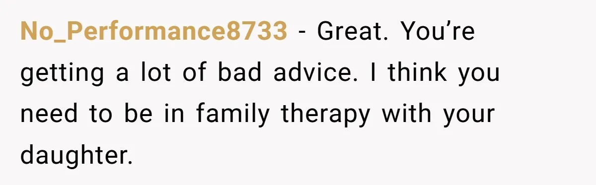 Daughter Says She’ll Cut Mom Off After College, Mom Takes Back College Fund No_Performance8733 − Great. You’re getting a lot of bad advice. I think you need to be in family therapy with your daughter.