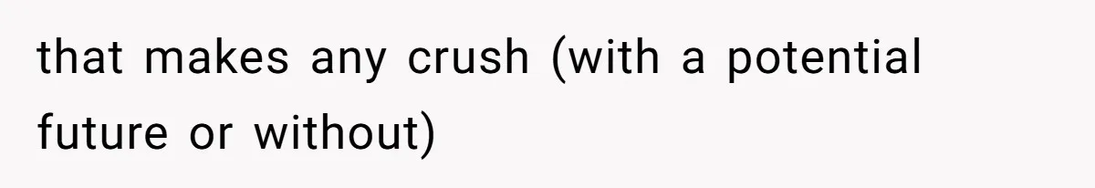 that makes any crush (with a potential future or without)
