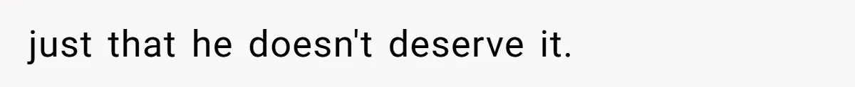 just that he doesn't deserve it.