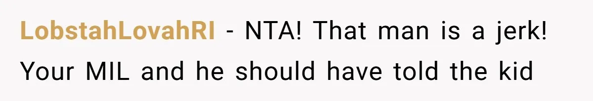 New Mom Bans Her MIL From All Family Events After Her Insensitive 'Prank' LobstahLovahRI − NTA! That man is a jerk! Your MIL and he should have told the kid