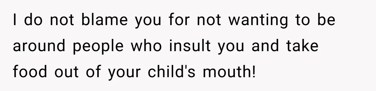 New Mom Bans Her MIL From All Family Events After Her Insensitive 'Prank' I do not blame you for not wanting to be around people who insult you and take food out of your child's mouth!