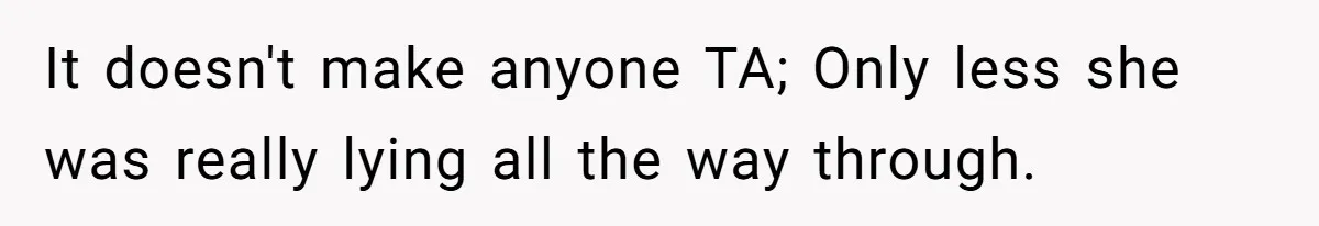 It doesn't make anyone TA; Only less she was really lying all the way through.