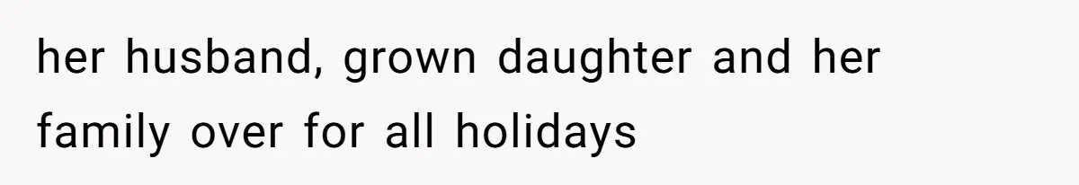 Mother In Law Treats Private Cabin Like An All Inclusive Resort For Her Extended Family her husband, grown daughter and her family over for all holidays