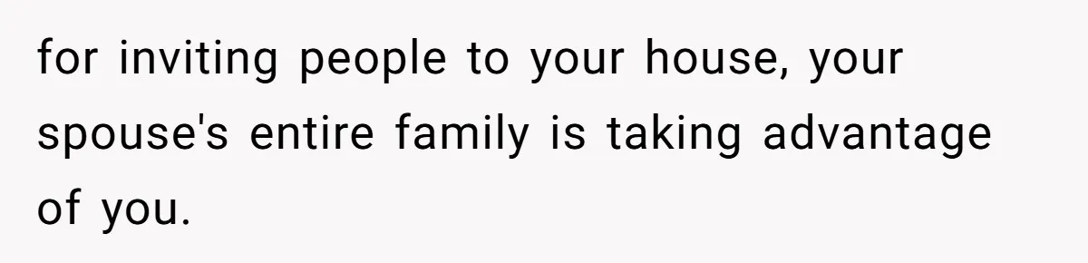 Mother In Law Treats Private Cabin Like An All Inclusive Resort For Her Extended Family for inviting people to your house, your spouse's entire family is taking advantage of you.