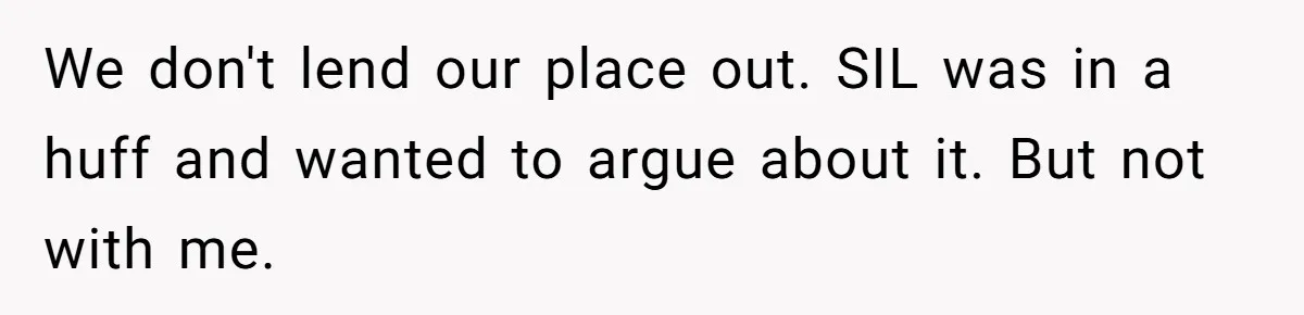 Mother In Law Treats Private Cabin Like An All Inclusive Resort For Her Extended Family We don't lend our place out. SIL was in a huff and wanted to argue about it. But not with me.