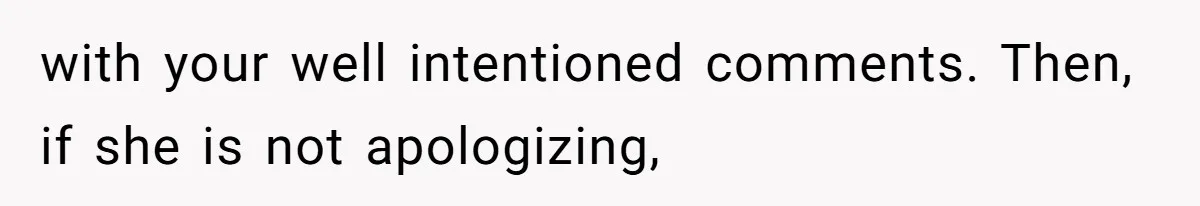 Mother In Law Treats Private Cabin Like An All Inclusive Resort For Her Extended Family with your well intentioned comments. Then, if she is not apologizing,
