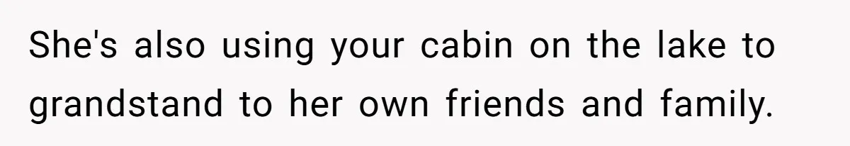 Mother In Law Treats Private Cabin Like An All Inclusive Resort For Her Extended Family She's also using your cabin on the lake to grandstand to her own friends and family.