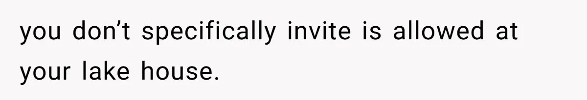 Mother In Law Treats Private Cabin Like An All Inclusive Resort For Her Extended Family you don’t specifically invite is allowed at your lake house.