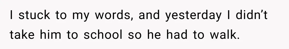 Neighbor Mom Stops Driving Friends Son To School After One Refused Favor I stuck to my words, and yesterday I didn’t take him to school so he had to walk.