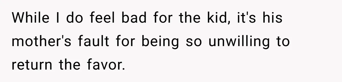 Neighbor Mom Stops Driving Friends Son To School After One Refused Favor While I do feel bad for the kid, it's his mother's fault for being so unwilling to return the favor.