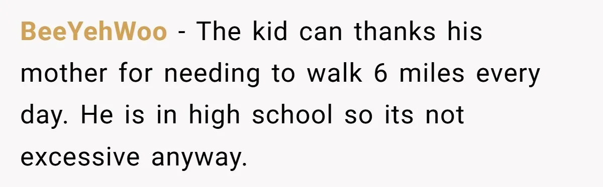 Neighbor Mom Stops Driving Friends Son To School After One Refused Favor BeeYehWoo − The kid can thanks his mother for needing to walk 6 miles every day. He is in high school so its not excessive anyway.