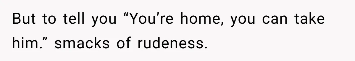 Neighbor Mom Stops Driving Friends Son To School After One Refused Favor But to tell you “You’re home, you can take him.” smacks of rudeness.