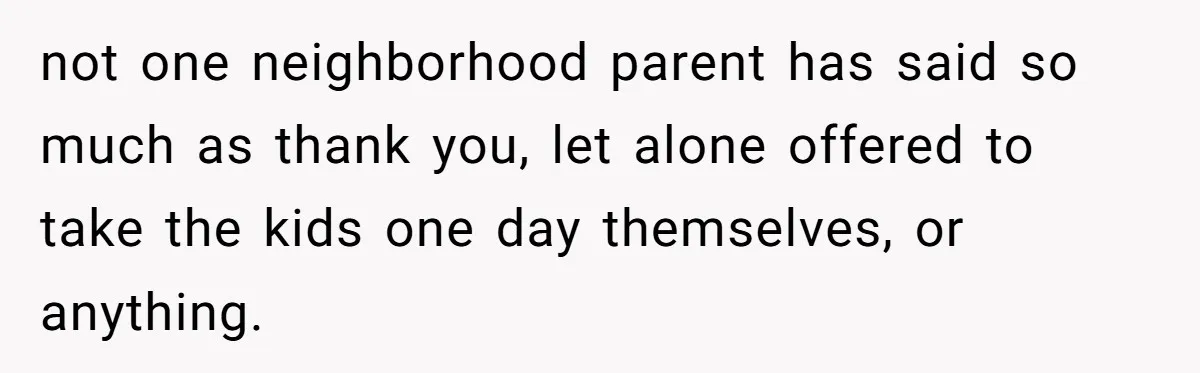 Neighbor Mom Stops Driving Friends Son To School After One Refused Favor not one neighborhood parent has said so much as thank you, let alone offered to take the kids one day themselves, or anything.