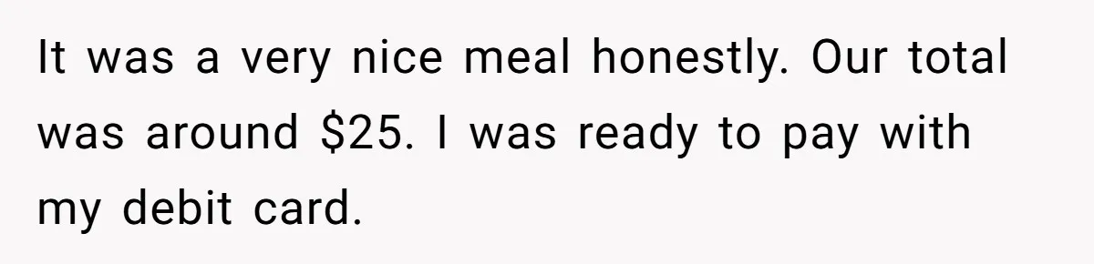 Couple Refuses To Pay Diner Bill Because Of Extra $9, Police Agrees And Lets Them Go It was a very nice meal honestly. Our total was around $25. I was ready to pay with my debit card.