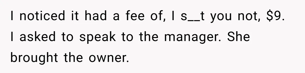 Couple Refuses To Pay Diner Bill Because Of Extra $9, Police Agrees And Lets Them Go I noticed it had a fee of, I s__t you not, $9. I asked to speak to the manager. She brought the owner.