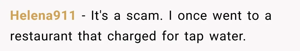 Couple Refuses To Pay Diner Bill Because Of Extra $9, Police Agrees And Lets Them Go Helena911 − It's a scam. I once went to a restaurant that charged for tap water.