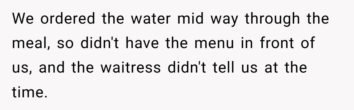 Couple Refuses To Pay Diner Bill Because Of Extra $9, Police Agrees And Lets Them Go We ordered the water mid way through the meal, so didn't have the menu in front of us, and the waitress didn't tell us at the time.