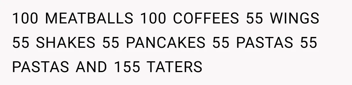 100 MEATBALLS 100 COFFEES 55 WINGS 55 SHAKES 55 PANCAKES 55 PASTAS 55 PASTAS AND 155 TATERS