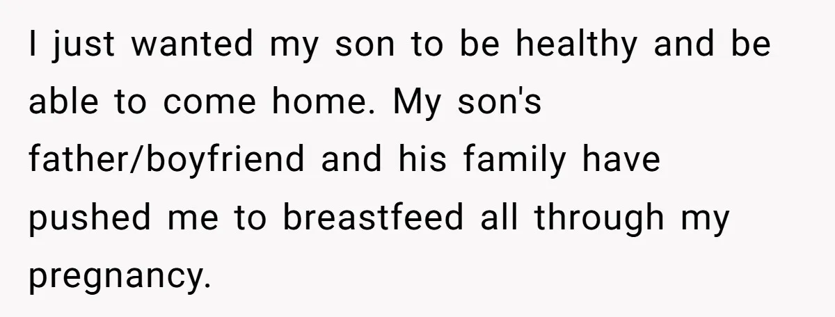 They Threw Away a Newborn’s Formula, Then Told His Mother She Was “Overreacting” I just wanted my son to be healthy and be able to come home. My son's father/boyfriend and his family have pushed me to breastfeed all through my pregnancy.