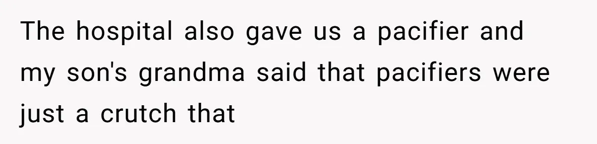 They Threw Away a Newborn’s Formula, Then Told His Mother She Was “Overreacting” The hospital also gave us a pacifier and my son's grandma said that pacifiers were just a crutch that