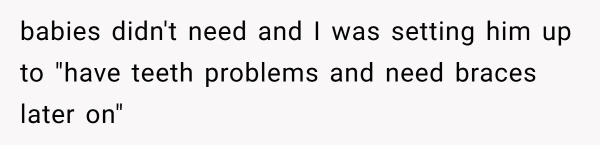 They Threw Away a Newborn’s Formula, Then Told His Mother She Was “Overreacting” babies didn't need and I was setting him up to "have teeth problems and need braces later on"