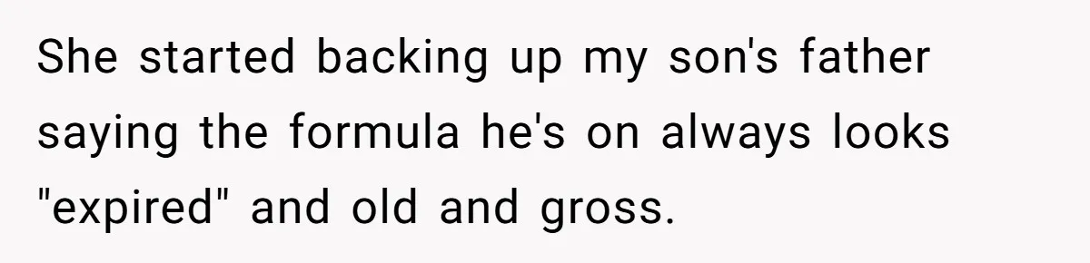 They Threw Away a Newborn’s Formula, Then Told His Mother She Was “Overreacting” She started backing up my son's father saying the formula he's on always looks "expired" and old and gross.