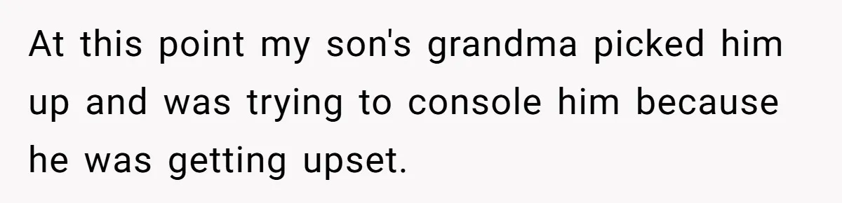 They Threw Away a Newborn’s Formula, Then Told His Mother She Was “Overreacting” At this point my son's grandma picked him up and was trying to console him because he was getting upset.