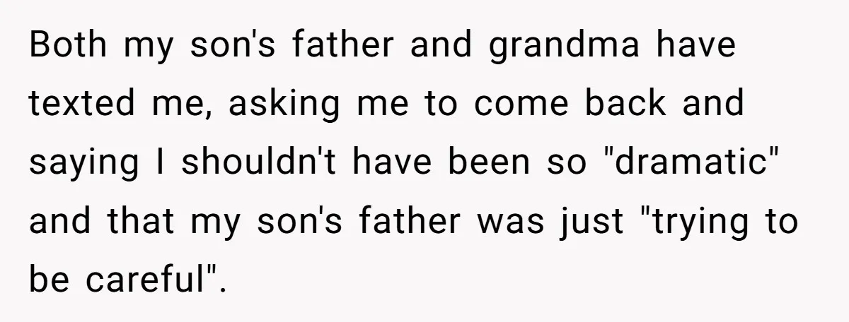 They Threw Away a Newborn’s Formula, Then Told His Mother She Was “Overreacting” Both my son's father and grandma have texted me, asking me to come back and saying I shouldn't have been so "dramatic" and that my son's father was just "trying...