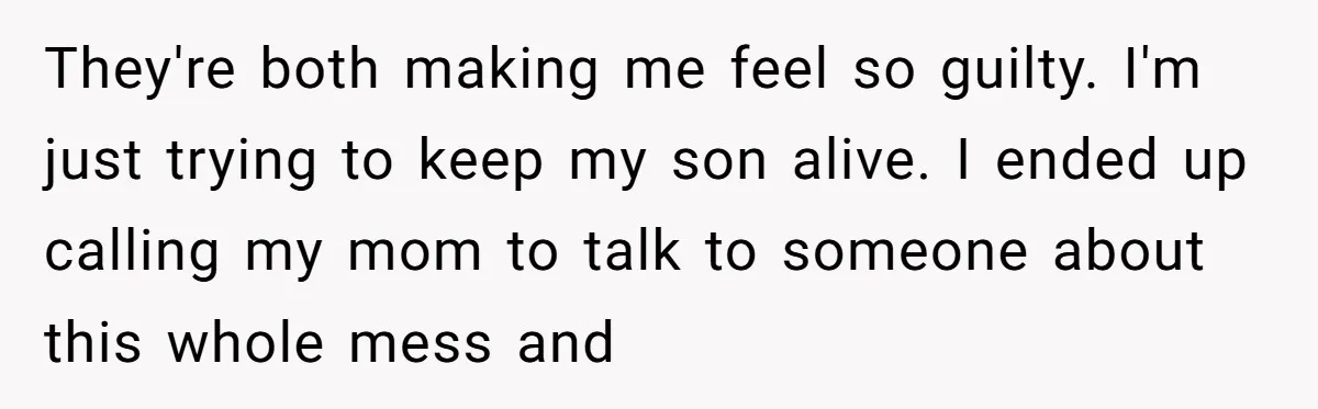 They Threw Away a Newborn’s Formula, Then Told His Mother She Was “Overreacting” They're both making me feel so guilty. I'm just trying to keep my son alive. I ended up calling my mom to talk to someone about this whole mess and