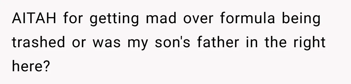They Threw Away a Newborn’s Formula, Then Told His Mother She Was “Overreacting” AITAH for getting mad over formula being trashed or was my son's father in the right here?