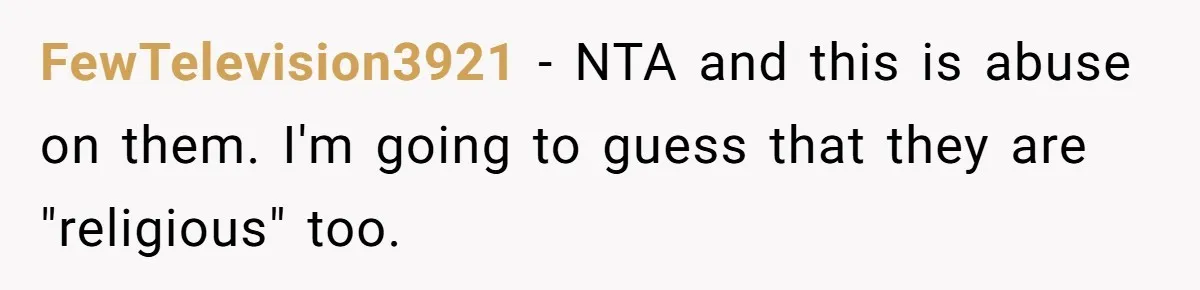 They Threw Away a Newborn’s Formula, Then Told His Mother She Was “Overreacting” FewTelevision3921 − NTA and this is abuse on them. I'm going to guess that they are "religious" too.