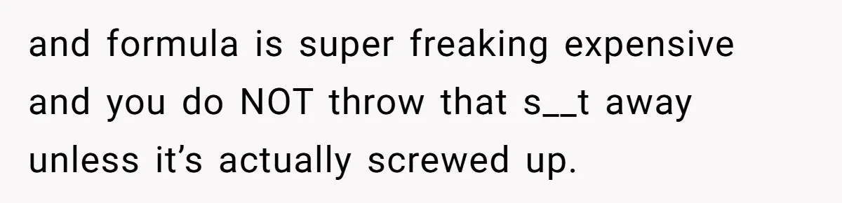 They Threw Away a Newborn’s Formula, Then Told His Mother She Was “Overreacting” and formula is super freaking expensive and you do NOT throw that s__t away unless it’s actually screwed up.