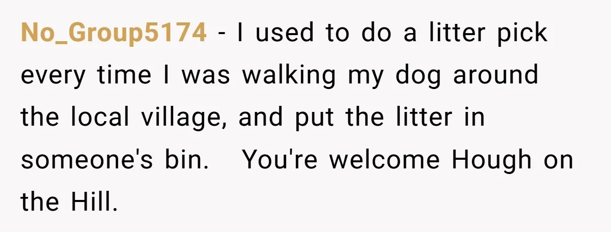 He Tried to Recycle a Bottle, Got Yelled At, and Responded in the Pettiest Way Possible No_Group5174 − I used to do a litter pick every time I was walking my dog around the local village, and put the litter in someone's bin. You're welcome Hough...